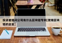 投资者提问公司有什么区块链专利[使用区块链的企业]