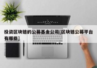 投资区块链的公募基金公司[区块链公募平台有哪些]