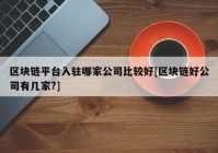 区块链平台入驻哪家公司比较好[区块链好公司有几家?]