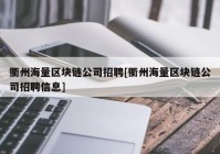 衢州海量区块链公司招聘[衢州海量区块链公司招聘信息]