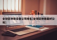 全球区块链设备公司排名[全球区块链最好公司]