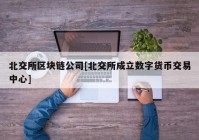 北交所区块链公司[北交所成立数字货币交易中心]